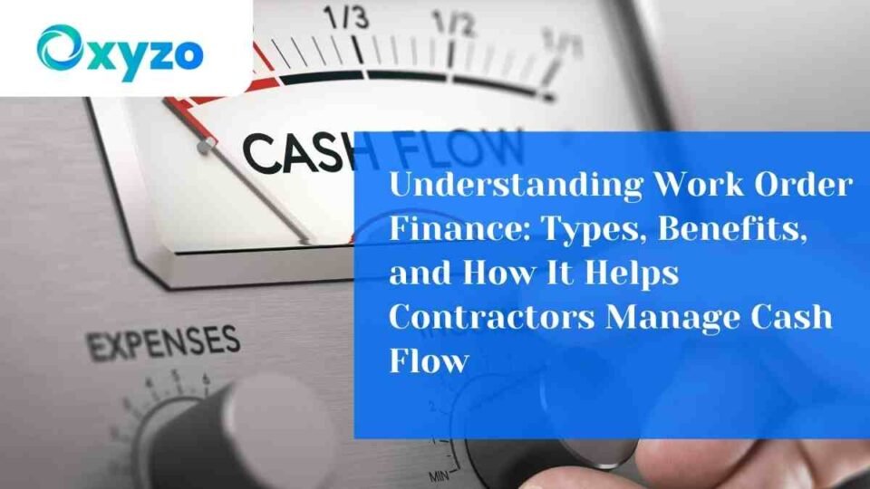 Understanding Work Order Finance: Types, Benefits, and How It Helps Contractors Manage Cash Flow